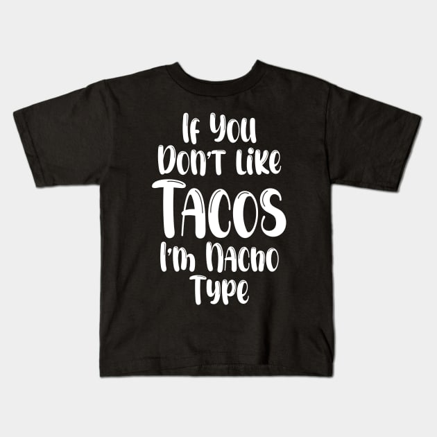 If You Don't Like Tacos I'm Nacho Type,Funny Tacos Gift Kids T-Shirt by printalpha-art